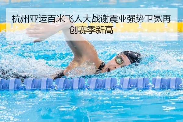 杭州亚运百米飞人大战谢震业强势卫冕再创赛季新高
